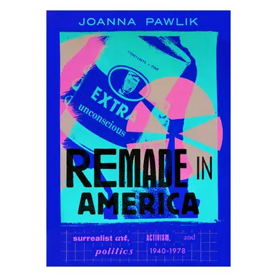 "Remade in America: Surrealist Art, Activism, and Politics, 1940-1978" - "" ("Pawlik Joanna")