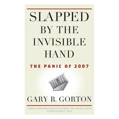 "Slapped by the Invisible Hand: The Panic of 2007" - "" ("Gorton Gary B.")