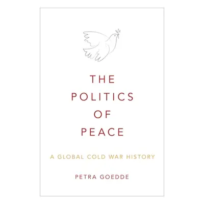 "The Politics of Peace: A Global Cold War History" - "" ("Goedde Petra")