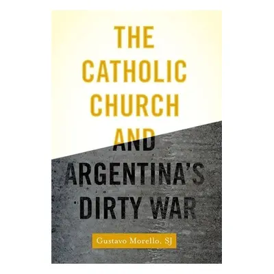 "The Catholic Church and Argentina's Dirty War" - "" ("Morello Gustavo")