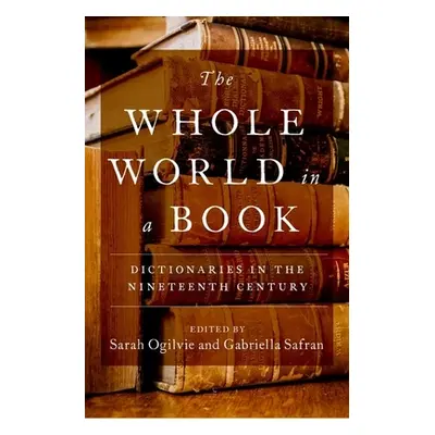 "The Whole World in a Book: Dictionaries in the Nineteenth Century" - "" ("Ogilvie Sarah")