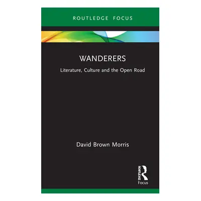 "Wanderers: Literature, Culture and the Open Road" - "" ("Morris David Brown")