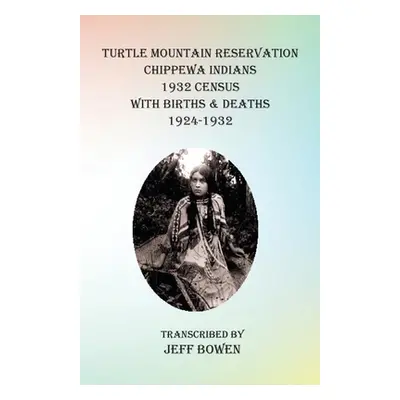 "Turtle Mountain Reservation Chippewa Indians 1932 Census: with Births & Deaths, 1924-1932" - ""