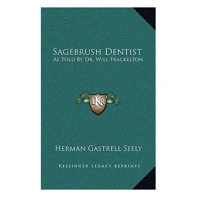 "Sagebrush Dentist: As Told by Dr. Will Frackelton" - "" ("Seely Herman Gastrell")