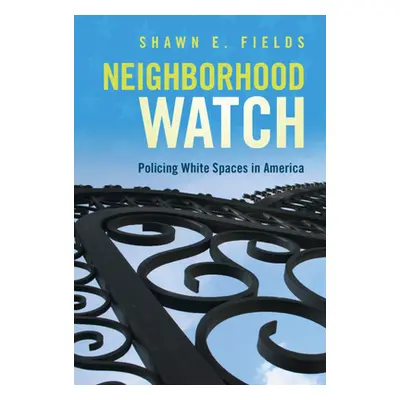 "Neighborhood Watch: Policing White Spaces in America" - "" ("Fields Shawn E.")