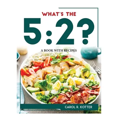 "What's the 5: 2?: A Book with Recipes" - "" ("Carol R Kotter")