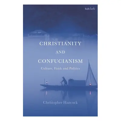 "Christianity and Confucianism: Culture, Faith and Politics" - "" ("Hancock Christopher")