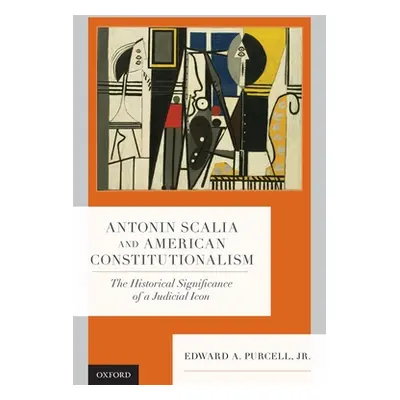 "Antonin Scalia and American Constitutionalism: The Historical Significance of a Judicial Icon" 