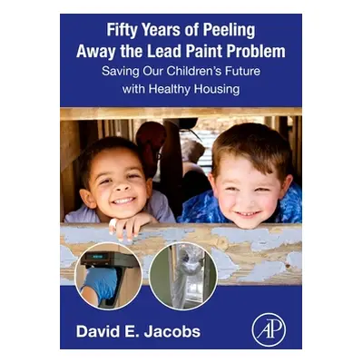 "Fifty Years of Peeling Away the Lead Paint Problem: Saving Our Children's Future with Healthy H