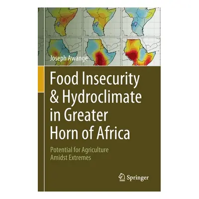 "Food Insecurity & Hydroclimate in Greater Horn of Africa: Potential for Agriculture Amidst Extr