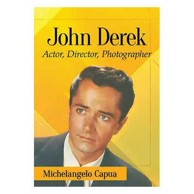 "John Derek: Actor, Director, Photographer" - "" ("Capua Michelangelo")