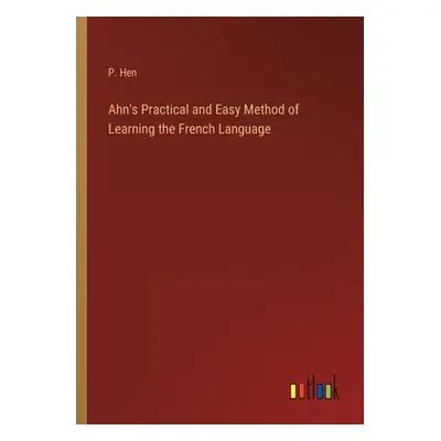 "Ahn's Practical and Easy Method of Learning the French Language" - "" ("Hen P.")