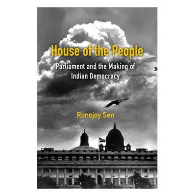 "House of the People: Parliament and the Making of Indian Democracy" - "" ("Sen Ronojoy")