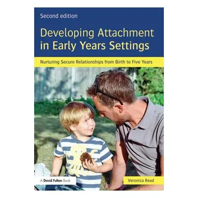 "Developing Attachment in Early Years Settings: Nurturing Secure Relationships from Birth to Fiv