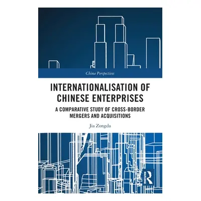 "Internationalisation of Chinese Enterprises: A Comparative Study of Cross-border Mergers and Ac