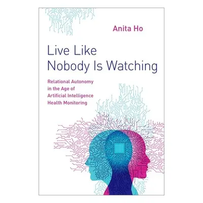 "Live Like Nobody Is Watching: Relational Autonomy in the Age of Artificial Intelligence Health 