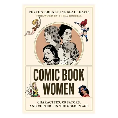 "Comic Book Women: Characters, Creators, and Culture in the Golden Age" - "" ("Brunet Peyton")