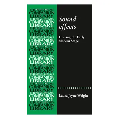 "Sound Effects: Hearing the Early Modern Stage" - "" ("Wright Laura Jayne")