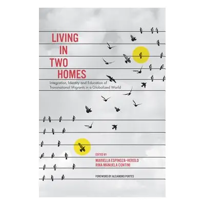 "Living in Two Homes: Integration, Identity and Education of Transnational Migrants in a Globali