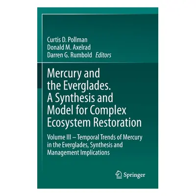 "Mercury and the Everglades. a Synthesis and Model for Complex Ecosystem Restoration: Volume III