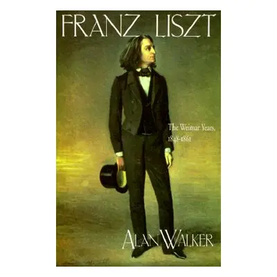 "Franz Liszt: The Weimar Years, 1848 1861" - "" ("Walker Alan")