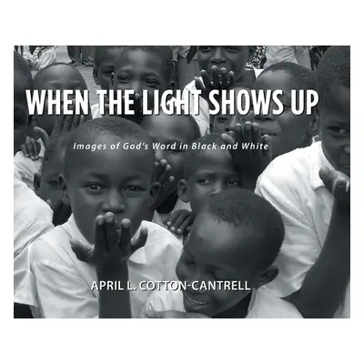 "When the Light Shows Up: Images of God's Word in Black and White" - "" ("Cotton-Cantrell April 