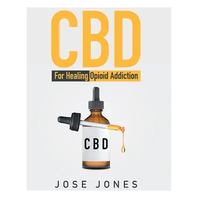 "CBD: For Healing Opioid Addiction" - "" ("Jones Jose")