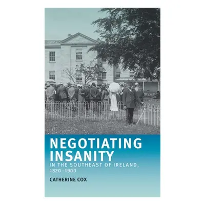 "Negotiating Insanity in the Southeast of Ireland, 1820-1900" - "" ("Cox Catherine")