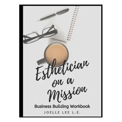 "Esthetician On A Mission Business Building Workbook" - "" ("Lee Joelle")