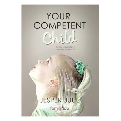 "Your Competent Child: Toward a New Paradigm in Parenting and Education" - "" ("Juul Jesper")