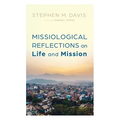 "Missiological Reflections on Life and Mission" - "" ("Davis Stephen M.")