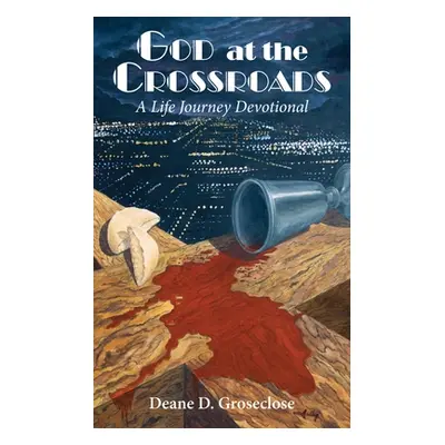 "God at the Crossroads: A Life Journey Devotional" - "" ("Groseclose Deane D.")