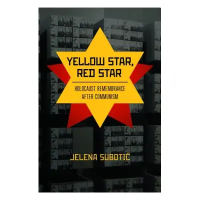 "Yellow Star, Red Star: Holocaust Remembrance After Communism" - "" ("Subotic Jelena")