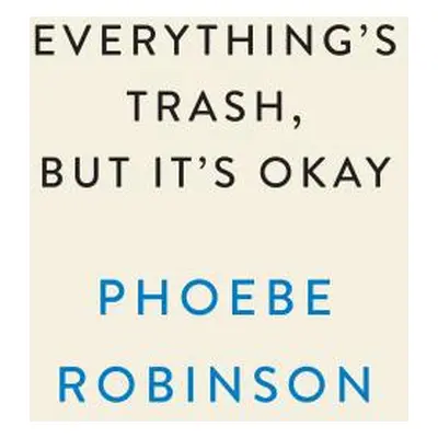 "Everything's Trash, But It's Okay" - "" ("Robinson Phoebe")