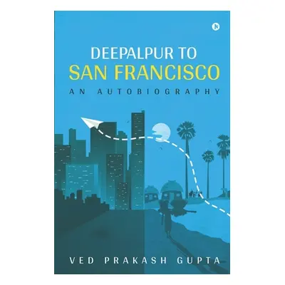 "Deepalpur to San Francisco: An Autobiography" - "" ("Ved Prakash Gupta")