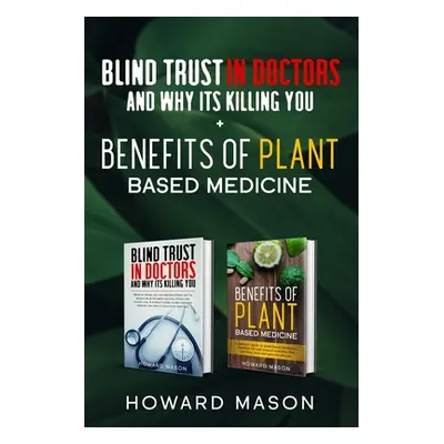 "Blind Trust In Doctors and Why Its Killing you + Benefits of Plant Based Medicine: Medical Myth