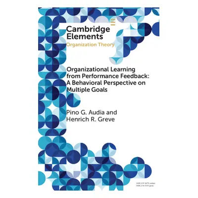 "Organizational Learning from Performance Feedback: A Behavioral Perspective on Multiple Goals" 