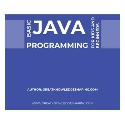 "Basic Java Programming for Kids and Beginners" - "" ("Greatknowledgesharing")