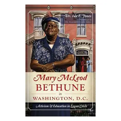 "Mary McLeod Bethune in Washington, D.C.: Activism and Education in Logan Circle" - "" ("Jones I