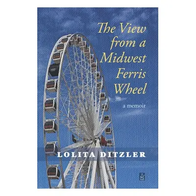 "The View from a Midwest Ferris Wheel: A Memoir" - "" ("Ditzler Lolita")