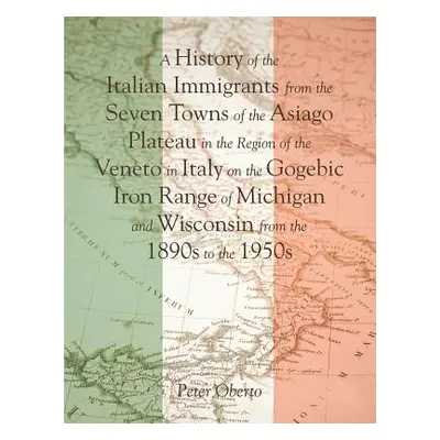 "A History of the Italian Immigrants from the Seven Towns of the Asiago Plateau in the Region of