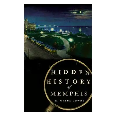 "Hidden History of Memphis" - "" ("Dowdy G. Wayne")