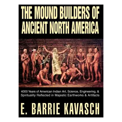 "The Mound Builders of Ancient North America: 4000 Years of American Indian Art, Science, Engine