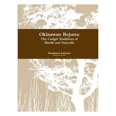 "Okinawan Bojutsu: The Cudgel Traditions of Shushi and Sueyoshi" - "" ("Katsumi Murakami")