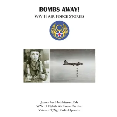 "Bombs Away!: Ww Ii Air Force Stories" - "" ("Hutchinson Eds James Lee")