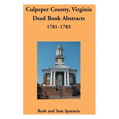 "Culpeper County, Virginia Deed Book Abstracts, 1781-1783" - "" ("Sparacio Ruth")