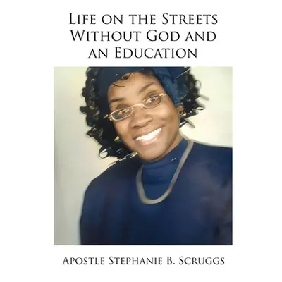 "Life on the Streets Without God and an Education" - "" ("Scruggs Apostle Stephanie B.")