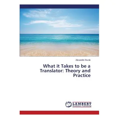 "What it Takes to be a Translator: Theory and Practice" - "" ("Burak Alexander")