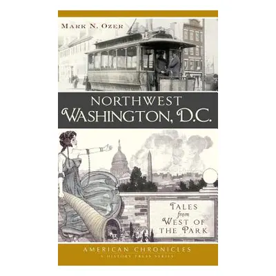 "Northwest Washington, D.C.: Tales from West of the Park" - "" ("Ozer Mark N.")