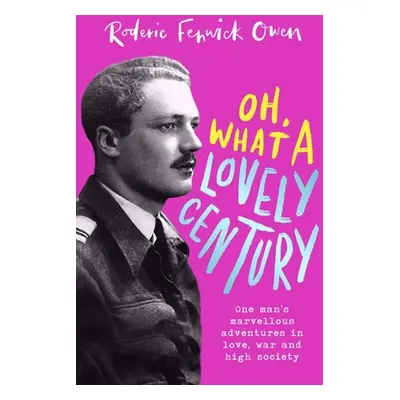 Oh, What a Lovely Century: One Man's Marvellous Adventures in Love, War and High Society (Owen R